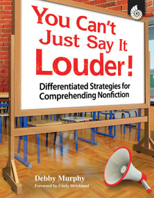 You Can't Just Say It Louder! (Differentiated Strategies for Comprehending Nonfiction) by Debby Murphy, 9781425805197