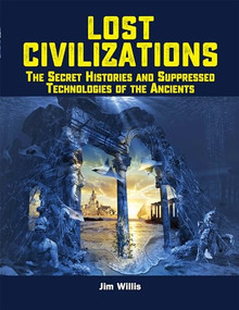 Lost Civilizations (The Secret Histories and Suppressed Technologies of the Ancients) by Jim Willis, 9781578597062