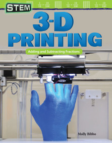 STEM: 3-D Printing (Adding and Subtracting Fractions) by Molly Suzanne Bibbo, 9781425855543