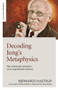 Decoding Jung's Metaphysics (The Archetypal Semantics of an Experiential Universe) by Bernardo Kastrup, 9781789045659