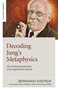 Decoding Jung's Metaphysics (The Archetypal Semantics of an Experiential Universe) by Bernardo Kastrup, 9781789045659