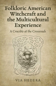 Folkloric American Witchcraft and the Multicultural Experience (A Crucible at the Crossroads) by Via Hedera, 9781789045697
