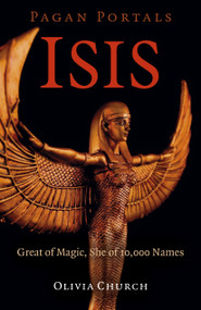Pagan Portals - Isis (Great of Magic, She of 10,000 Names) by Olivia Church, 9781789042986