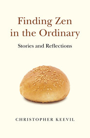 Finding Zen in the Ordinary (Stories and Reflections) by Christopher Keevil, 9781789044492
