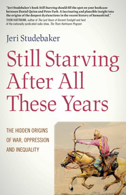 Still Starving After All These Years (The Hidden Origins of War, Oppression and Inequality) by Jeri Studebaker, 9781789044881