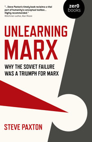 Unlearning Marx (Why the Soviet Failure was a Triumph for Marx) by Steve Paxton, 9781789045413