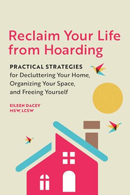 Reclaim Your Life from Hoarding (Practical Strategies for Decluttering Your Home, Organizing Your Space, and Freeing Yourself) by Eileen Dacey MSW, LCSW, 9781646112098