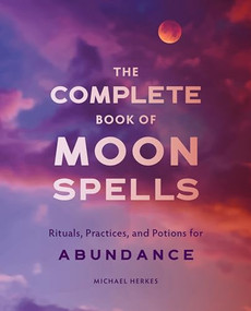 The Complete Book of Moon Spells (Rituals, Practices, and Potions for Abundance) by Michael Herkes, 9781647390723