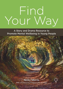 Find Your Way (A Story and Drama Resource to Promote Mental Wellbeing in Young People) by Nicky Morris, 9781913414115