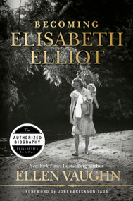 Becoming Elisabeth Elliot by Ellen Vaughn, Joni Earekson Tada, 9781535910934