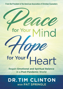 Peace for Your Mind, Hope for Your Heart (Regain Emotional and Spiritual Balance in a Post-Pandemic World) by Tim Clinton, Pat Springle, 9781629999210
