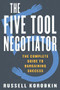 The Five Tool Negotiator (The Complete Guide to Bargaining Success) by Russell Korobkin, 9781631490200