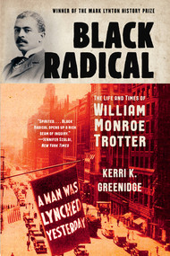 Black Radical (The Life and Times of William Monroe Trotter) - 9781631498756 by Kerri K. Greenidge, 9781631498756