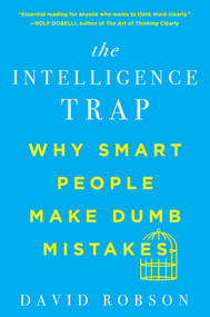 The Intelligence Trap (Why Smart People Make Dumb Mistakes) - 9780393541465 by David Robson, 9780393541465