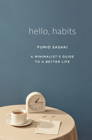 Hello, Habits (A Minimalist's Guide to a Better Life) by Fumio Sasaki, 9781324005582