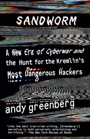 Sandworm (A New Era of Cyberwar and the Hunt for the Kremlin's Most Dangerous Hackers) - 9780525564638 by Andy Greenberg, 9780525564638