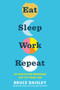 Eat Sleep Work Repeat (30 Hacks for Bringing Joy to Your Job) - 9780062944511 by Bruce Daisley, 9780062944511