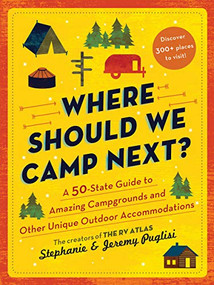 Where Should We Camp Next? (A 50-State Guide to Amazing Campgrounds and Other Unique Outdoor Accommodations) by Stephanie Puglisi, Jeremy Puglisi, 9781728221694