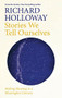 Stories We Tell Ourselves (Making Meaning in a Meaningless Universe) by Richard Holloway, 9781786899934