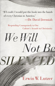 We Will Not Be Silenced (Responding Courageously to Our Culture's Assault on Christianity) by Erwin W. Lutzer, David Jeremiah, 9780736981798