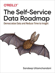 The Self-Service Data Roadmap (Democratize Data and Reduce Time to Insight) by Sandeep Uttamchandani, 9781492075257
