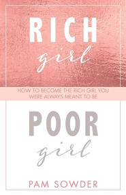 Rich Girl Poor Girl (How to Become the Rich Girl You Were Always Meant to Be) by Pam Sowder, 9781950892679