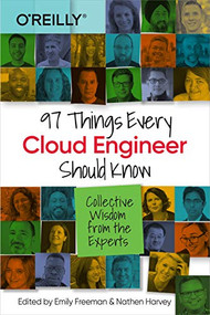 97 Things Every Cloud Engineer Should Know (Collective Wisdom from the Experts) by Emily Freeman, Nathen Harvey, 9781492076735