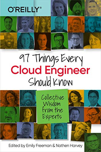 97 Things Every Cloud Engineer Should Know (Collective Wisdom from the Experts) by Emily Freeman, Nathen Harvey, 9781492076735
