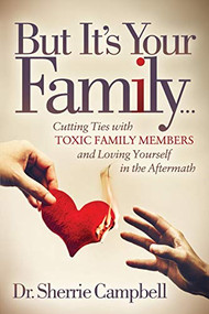 But It's Your Family… (Cutting Ties with Toxic Family Members and Loving Yourself in the Aftermath) by Dr. Sherrie Campbell, 9781642790993