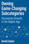 Owning Game-Changing Subcategories (Uncommon Growth in the Digital Age) by David Aaker, 9781642798906