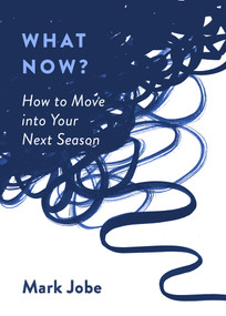 What Now? (How to Move into Your Next Season) by Mark Jobe, 9780802423412