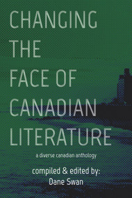 Changing the Face of Canadian Literature (A Diverse Canadian Anthology) by Dane Swan, Dane Swan, 9781771835237