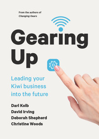 Gearing Up (Leading your Kiwi Business into the Future) by David Irving, Darl Kolb, Deborah Shepherd, Christine Woods, 9781869409029