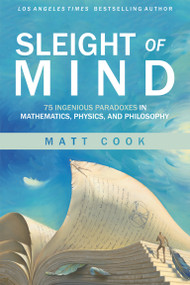Sleight of Mind (75 Ingenious Paradoxes in Mathematics, Physics, and Philosophy) by Matt Cook, 9780262542296