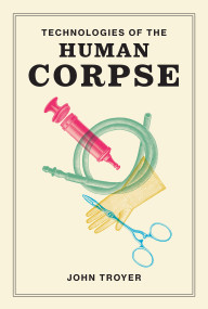 Technologies of the Human Corpse by John Troyer, 9780262542319