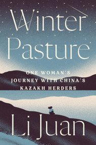 Winter Pasture (One Woman's Journey with China's Kazakh Herders) by Li Juan, Jack Hargreaves, Yan Yan, 9781662600333