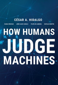 How Humans Judge Machines by Cesar A. Hidalgo, Diana Orghian, Jordi Albo Canals, Filipa De Almeida, Natalia Martin, 9780262045520
