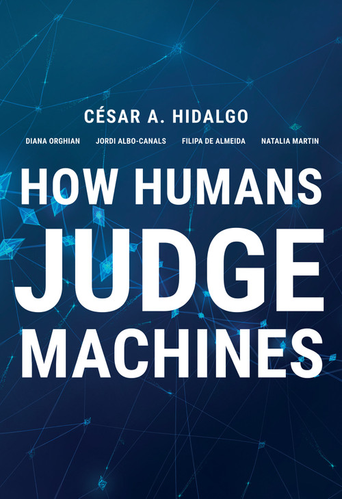 How Humans Judge Machines by Cesar A. Hidalgo, Diana Orghian, Jordi Albo Canals, Filipa De Almeida, Natalia Martin, 9780262045520