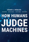 How Humans Judge Machines by Cesar A. Hidalgo, Diana Orghian, Jordi Albo Canals, Filipa De Almeida, Natalia Martin, 9780262045520