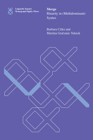 Merge (Binarity in (Multidominant) Syntax) by Barbara Citko, Martina Gracanin-Yuksek, 9780262539869