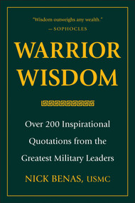Warrior Wisdom (Over 200 Inspirational Quotations from the Greatest Military Leaders) by Nick Benas, 9781578268962