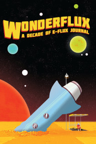 Wonderflux (A Decade of e-flux Journal) by Julieta Aranda, Kaye Cain-Nielsen, Anton Vidokle, Brian Kuan Wood, 9783956795671
