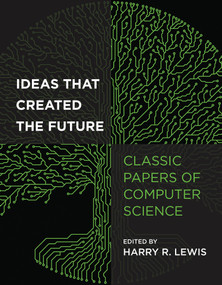 Ideas That Created the Future (Classic Papers of Computer Science) by Harry R. Lewis, 9780262045308