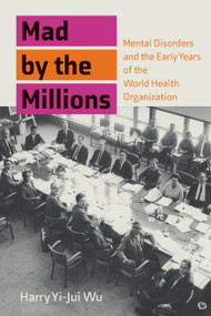 Mad by the Millions (Mental Disorders and the Early Years of the World Health Organization) by Harry Yi-Jui Wu, 9780262045384
