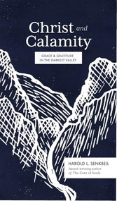 Christ and Calamity (Grace and Gratitude in the Darkest Valley) by Harold L. Senkbeil, 9781683594437
