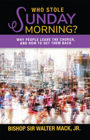 Who Stole Sunday Morning? (Why People Leave the Church and How to Get Them Back) by Walter Mack, 9781949106343