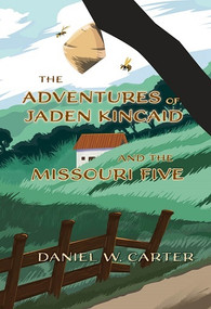 The Adventures of Jaden Kincaid and the Missouri Five by Daniel W. Carter, 9781097330171