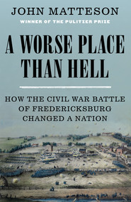 A Worse Place Than Hell (How the Civil War Battle of Fredericksburg Changed a Nation) by John Matteson, 9780393247077