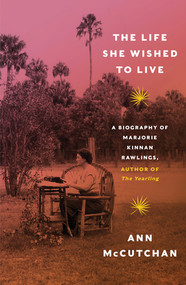 The Life She Wished to Live (A Biography of Marjorie Kinnan Rawlings, author of The Yearling) by Ann McCutchan, 9780393353495