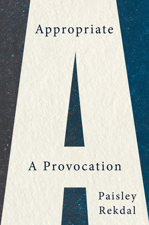 Appropriate (A Provocation) by Paisley Rekdal, 9781324003588
